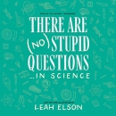 There Are (No) Stupid Questions in Science by Leah Elson