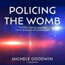 Policing the Womb by Michele Goodwin