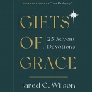 Gifts of Grace: 25 Advent Devotions by Jared C. Wilson