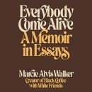 Everybody Come Alive: A Memoir in Essays by Marcie Alvis Walker