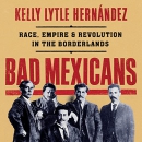 Bad Mexicans by Kelly Lytle Hernandez