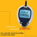 A Life of Control: Stories of Living with Diabetes by Alan L. Graber
