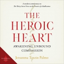 The Heroic Heart: Awakening Unbound Compassion by Jetsunma Tenzin Palmo