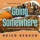 Going Somewhere: A Bicycle Journey Across America by Brian Benson