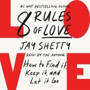 8 Rules of Love: How to Find It, Keep It, and Let It Go by Jay Shetty