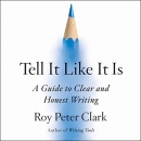 Tell It Like It Is: A Guide to Clear and Honest Writing by Roy Peter Clark