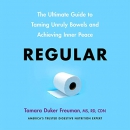 Regular: The Ultimate Guide to Taming Unruly Bowels by Tamara Duker Freuman