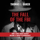 The Fall of the FBI by Thomas J. Baker