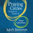 Praying Circles Around the Lives of Your Children by Mark Batterson