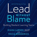 Lead Without Blame: Building Resilient Learning Teams by Diana Larsen