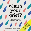 What's Your Grief?: Lists to Help You Through Any Loss by Eleanor Haley
