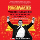 Ringmaster: Vince McMahon and the Unmaking of America by Abraham Josephine Riesman