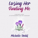 Losing Her, Finding Me by Michelle Rohlf