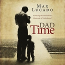 Dad Time: Savoring the God-Given Moments of Fatherhood by Max Lucado