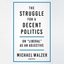 The Struggle for a Decent Politics by Michael Walzer