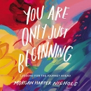 You Are Only Just Beginning by Morgan Nichols