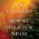 How We Live Is How We Die by Pema Chodron
