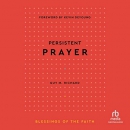 Persistent Prayer: Blessings of the Faith by Guy M. Richard