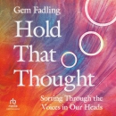 Hold That Thought: Sorting Through the Voices in Our Heads by Gem Fadling
