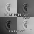 Deaf Republic: A Lyric Essay by Ilya Kaminsky