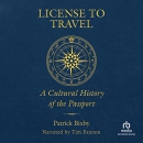 License to Travel: A Cultural History of the Passport by Patrick Bixby