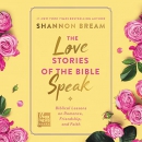 The Love Stories of the Bible Speak by Shannon Bream