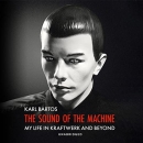 The Sound of the Machine: My Life in Kraftwerk and Beyond by Karl Bartos