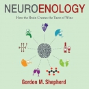 Neuroenology: How the Brain Creates the Taste of Wine by Gordon Shepherd