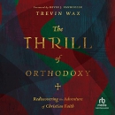 The Thrill of Orthodoxy by Trevin Wax