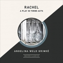 Rachel: A Play in Three Acts by Angelina Weld Grimke