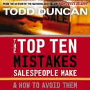 The Top Ten Mistakes Salespeople Make and How to Avoid Them by Todd Duncan
