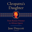 Cleopatra's Daughter: From Roman Prisoner to African Queen by Jane Draycott