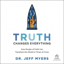 Truth Changes Everything by Jeff Myers