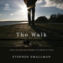 The Walk: Steps for New and Renewed Followers of Jesus by Stephen Smallman