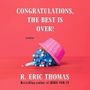 Congratulations, the Best Is Over! by R. Eric Thomas