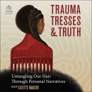 Trauma, Tresses, and Truth by Lyzette Wanzer