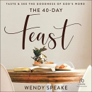 The 40 Day Feast: Taste and See the Goodness of God's Word by Wendy Speake