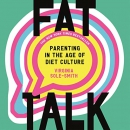 Fat Talk: Parenting in the Age of Diet Culture by Virginia Sole-Smith