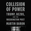 Collision of Power: Trump, Bezos, and the Washington Post by Martin Baron