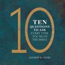 10 Questions to Ask Every Time You Read the Bible by Andrew Jones