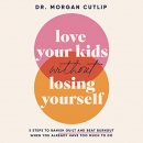 Love Your Kids Without Losing Yourself by Morgan Cutlip