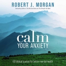 Calm Your Anxiety by Robert J. Morgan