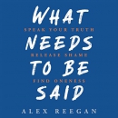 What Needs to Be Said by Alex Reegan