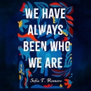 We Have Always Been Who We Are by Sofia T. Romero