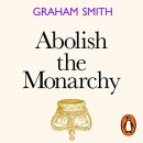 Abolish the Monarchy: Why We Should and How We Will by Graham Smith