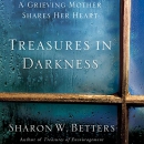 Treasures in Darkness: A Grieving Mother Shares Her Heart by Sharon Betters
