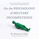On the Psychology of Military Incompetence by Norman F. Dixon