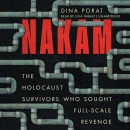 Nakam: The Holocaust Survivors Who Sought Full-Scale Revenge by Dina Porat