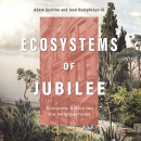 Ecosystems of Jubilee: Economic Ethics for the Neighborhood by Adam Gustine