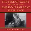 The Station Agent and the American Railroad Experience by H. Roger Grant